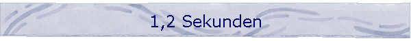 1,2 Sekunden