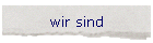 wir sind